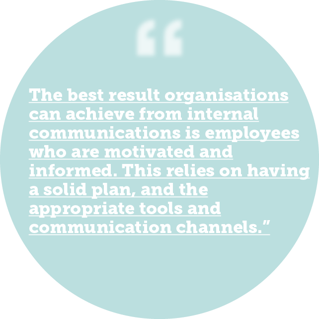 The best result organisations can achieve from internal communications is employees who are motivated and informed. This relies on having a solid plan, and the appropriate tools and communication channels