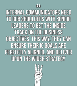7 internal comms best practices every internal communicator should know quote 3: internal communicators need to rub shoulders with senior leaders to get the inside track on the business objectives