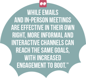 5 ways digital channels can boost employee engagement and productivity quote 1: While emails and in-person meetings are effective in their own right, more informal and interactive channels can reach the same goals, with increased engagement to boot.