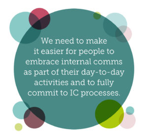 Why internal communications should be everybody's responsibility quote 1: We need to make it easier for people to embrace internal comms as part of their day-to-day activities and to fully commit to IC processes.