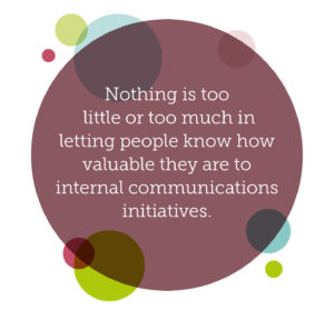 Why internal communications should be everybody's responsibility quote 4: Nothing is too little or too much in letting people know how valuable they are to internal communications initiatives.