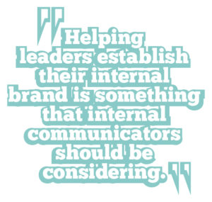  5 ways to boost leadership communication quote 1: Helping leaders establish their internal brand is something that internal communicators should be considering
