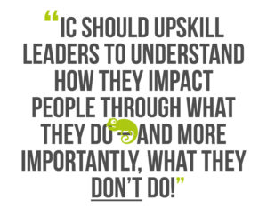 Building Leadership Authenticity, Quote 1: IC should upskill leaders to understand how they impact people through what they do – and more importantly, what they don’t do!