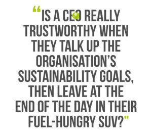 Building Leadership Authenticity, Quote 2: Is a CEO really trustworthy when they talk up the organisation’s sustainability goals, then leave at the end of the day in their fuel-hungry SUV?