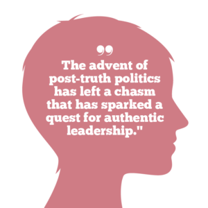 Why vulnerable leadership matters to building trust, Quote 1: The advent of post-truth politics has left a chasm that has sparked a quest for authentic leadership