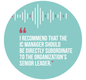 Symphonic Management, quote 6: I recommend that the IC manager should be directly subordinate to the organization’s senior leader.